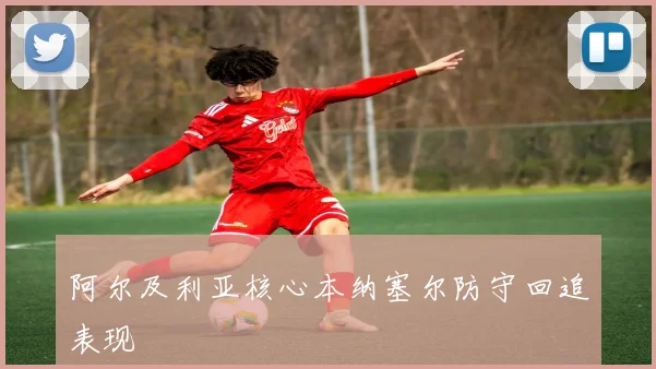阿尔及利亚核心本纳塞尔防守回追表现