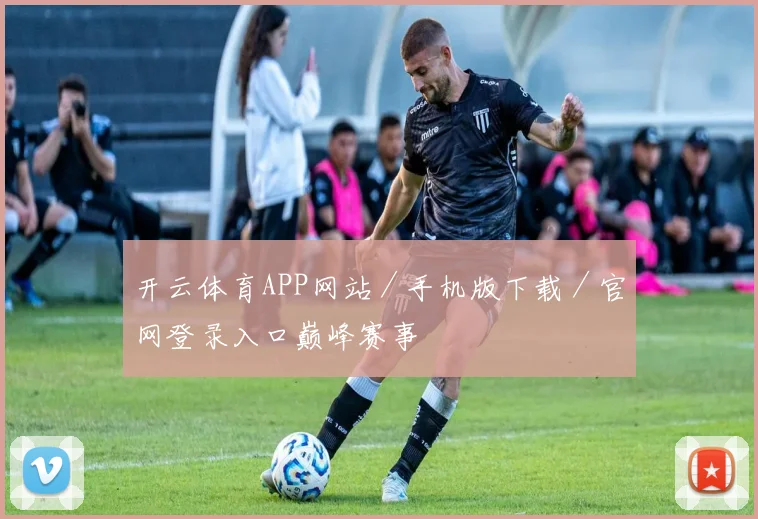 开云体育APP网站／手机版下载／官网登录入口巅峰赛事