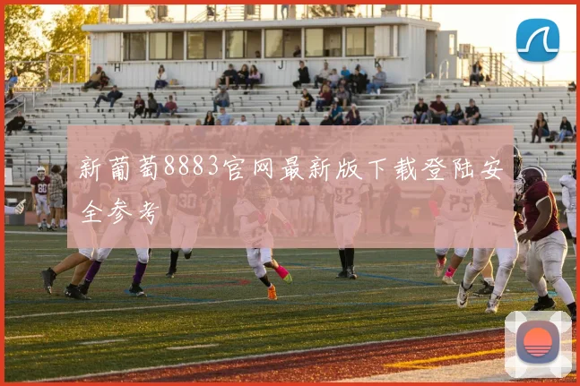 新葡萄8883官网最新版下载登陆安全参考