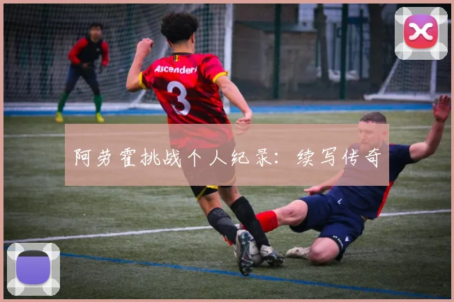 阿劳霍挑战个人纪录：续写传奇