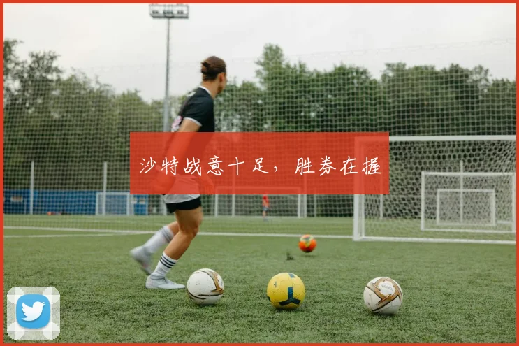 沙特战意十足，胜券在握