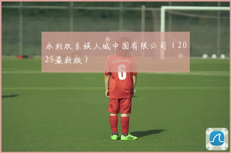 永利欢乐娱人城中国有限公司（2025最新版）