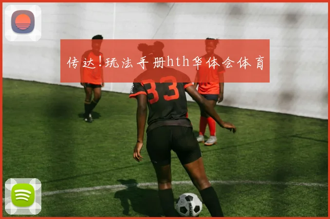 传达!玩法手册hth华体会体育