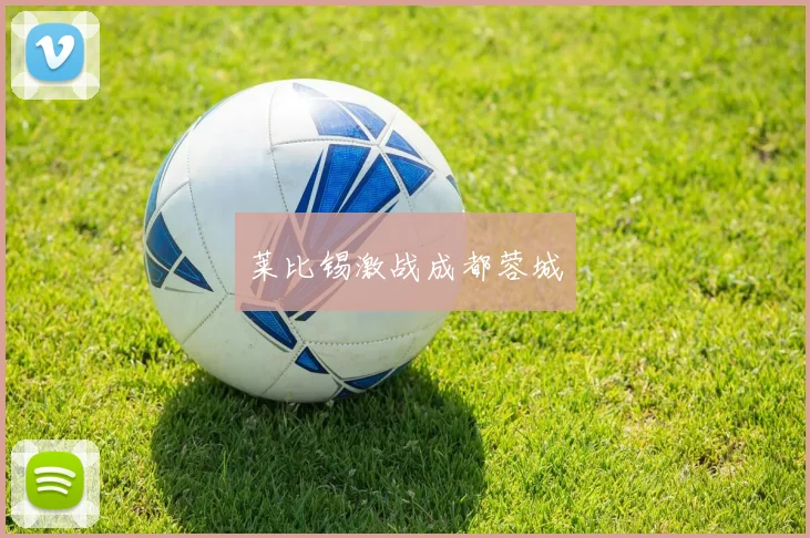 莱比锡激战成都蓉城