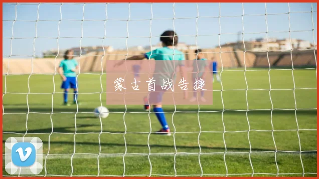 蒙古首战告捷