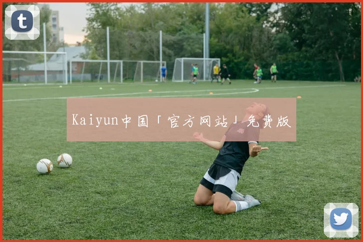 Kaiyun中国「官方网站」免费版