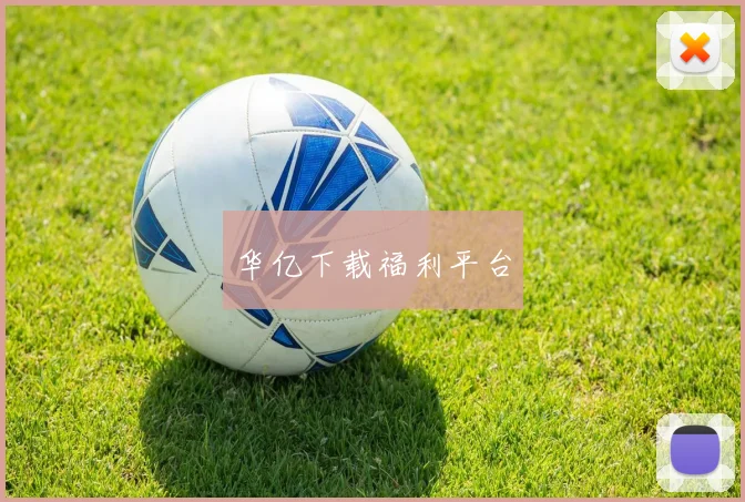 华亿下载福利平台