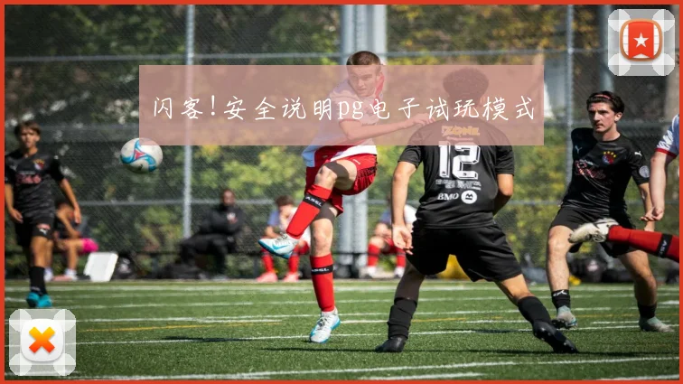 闪客!安全说明pg电子试玩模式