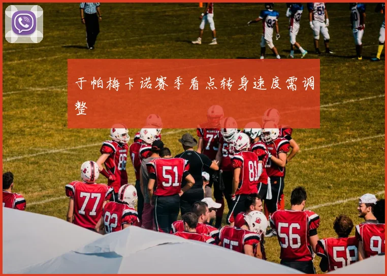 于帕梅卡诺赛季看点转身速度需调整