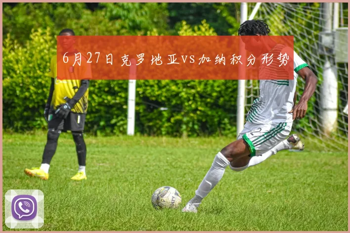 6月27日克罗地亚vs加纳积分形势